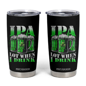 Funny St Patricks Day Beer Lover Tumbler Cup IPA Lot When I Drink Irish Beer Drinking TS11 Black Print Your Wear