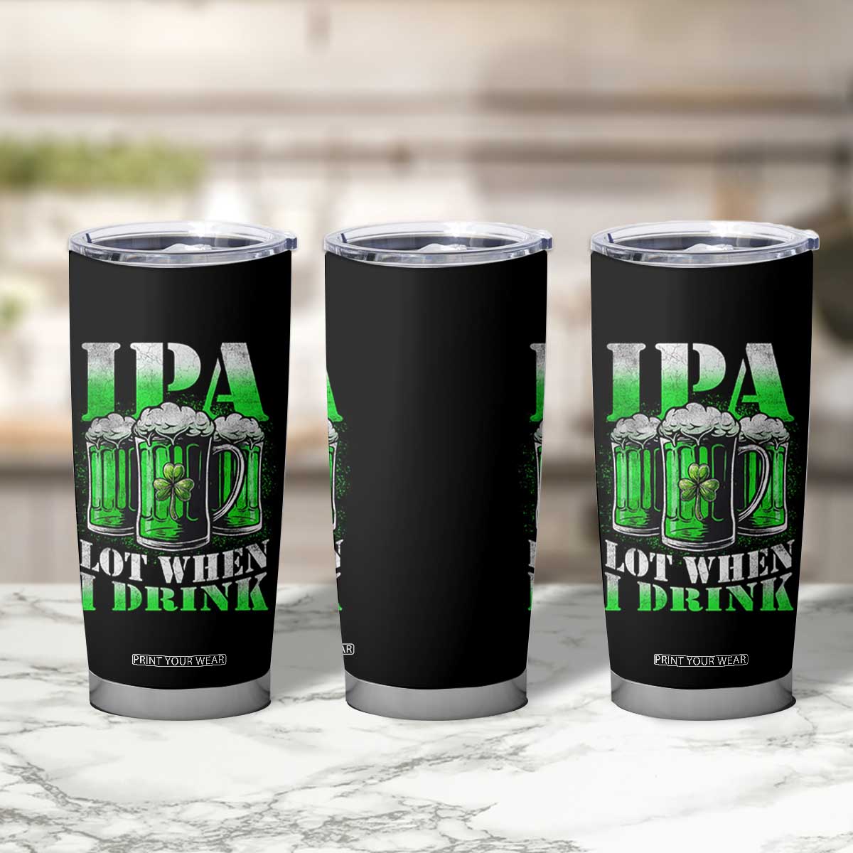 Funny St Patricks Day Beer Lover Tumbler Cup IPA Lot When I Drink Irish Beer Drinking TS11 Print Your Wear