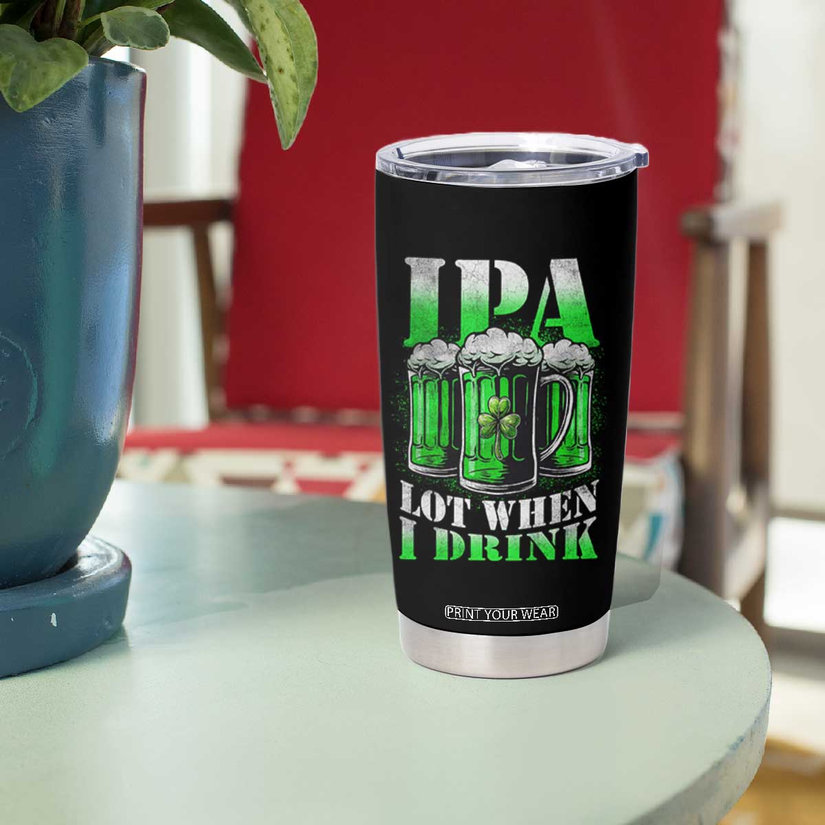 Funny St Patricks Day Beer Lover Tumbler Cup IPA Lot When I Drink Irish Beer Drinking TS11 Print Your Wear