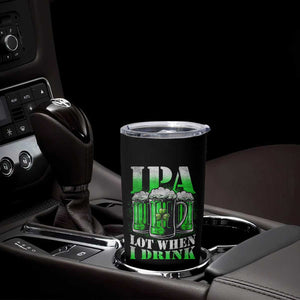 Funny St Patricks Day Beer Lover Tumbler Cup IPA Lot When I Drink Irish Beer Drinking TS11 Print Your Wear