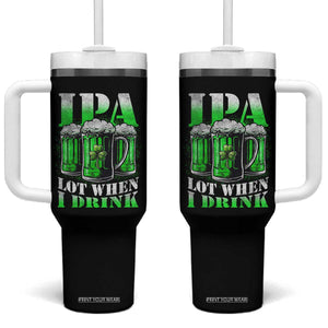 Funny St Patricks Day Beer Lover Tumbler With Handle IPA Lot When I Drink Irish Beer Drinking TS11 One Size: 40 oz Black Print Your Wear