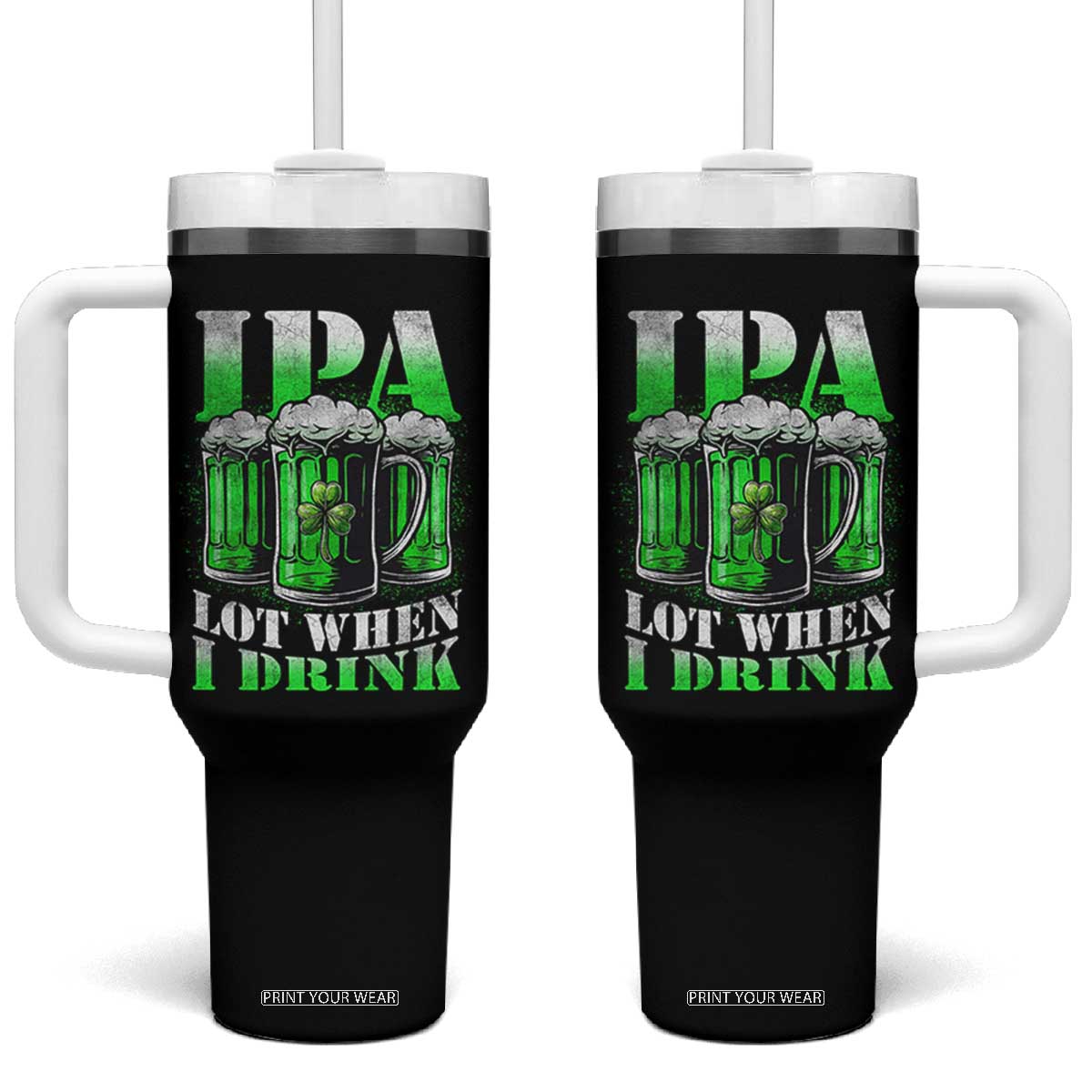 Funny St Patricks Day Beer Lover Tumbler With Handle IPA Lot When I Drink Irish Beer Drinking TS11 One Size: 40 oz Black Print Your Wear