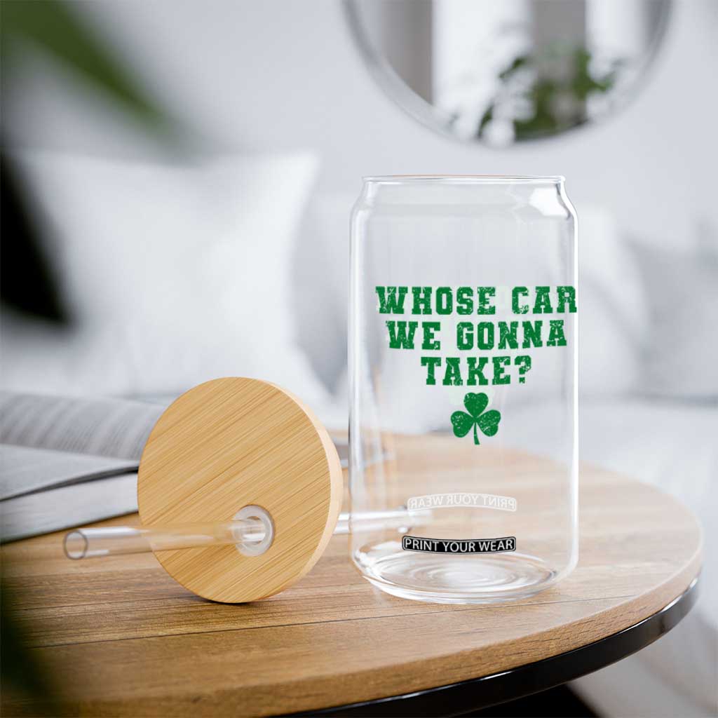 Funny Whose Car We Gonna Take Meme Shamrock Glass Can TS11 Print Your Wear
