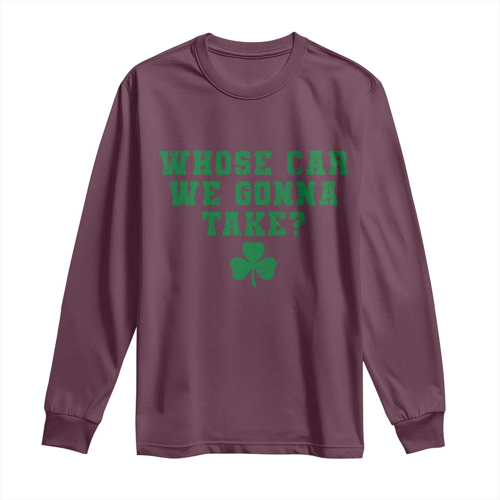 Funny Whose Car We Gonna Take Meme Shamrock Long Sleeve Shirt TS11 Maroon Print Your Wear
