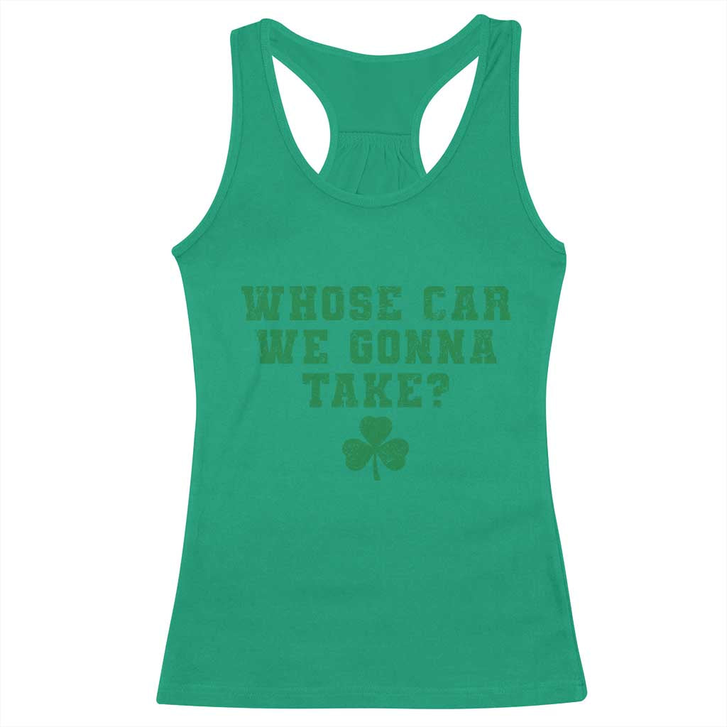 Funny Whose Car We Gonna Take Meme Shamrock Racerback Tank Top TS11 Irish Green Print Your Wear