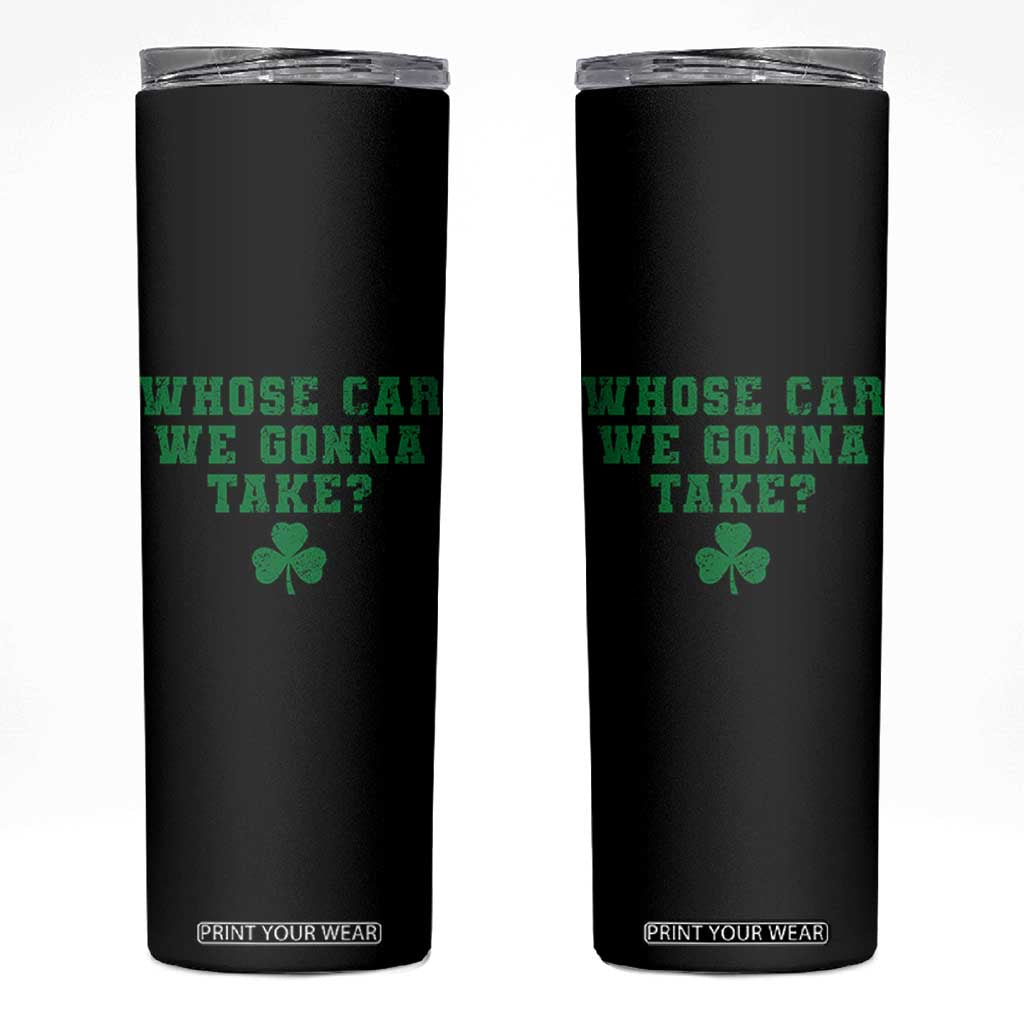 Funny Whose Car We Gonna Take Meme Shamrock Skinny Tumbler TS11 Black Print Your Wear