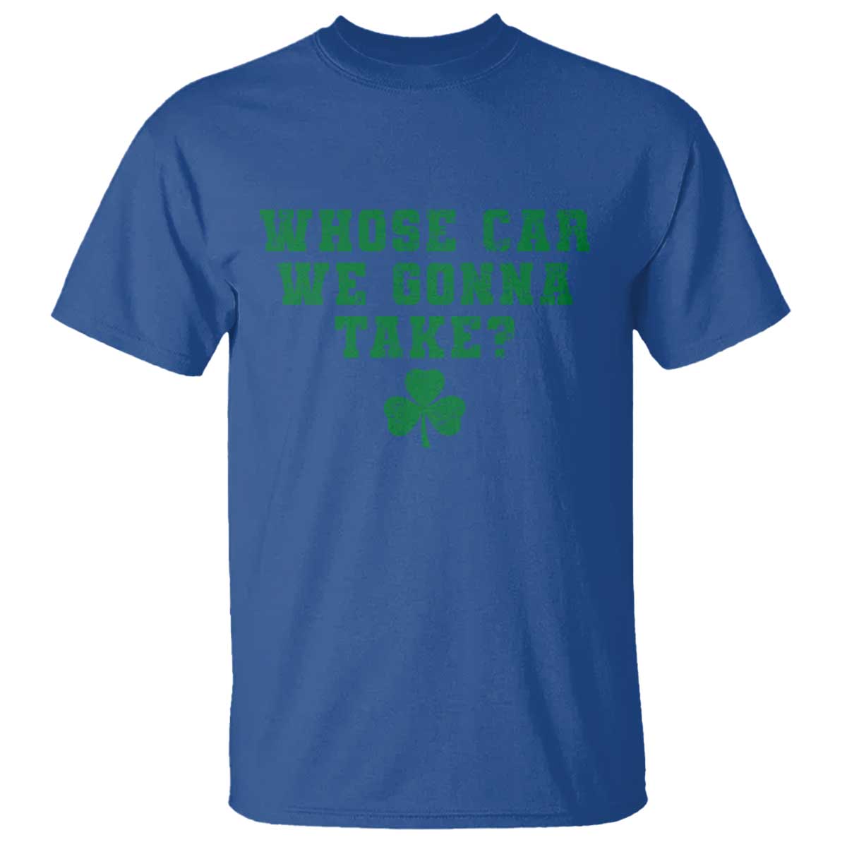 Funny Whose Car We Gonna Take Meme Shamrock T Shirt TS11 Royal Blue Print Your Wear