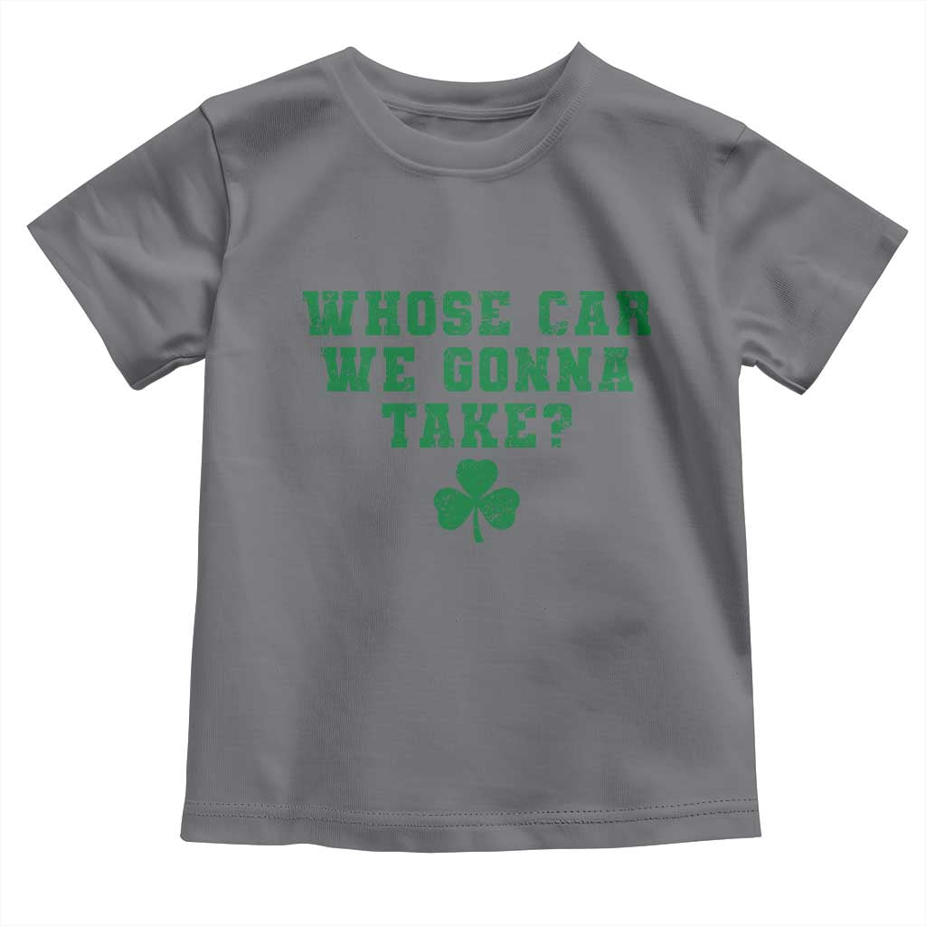 Funny Whose Car We Gonna Take Meme Shamrock Toddler T Shirt TS11 Charcoal Print Your Wear