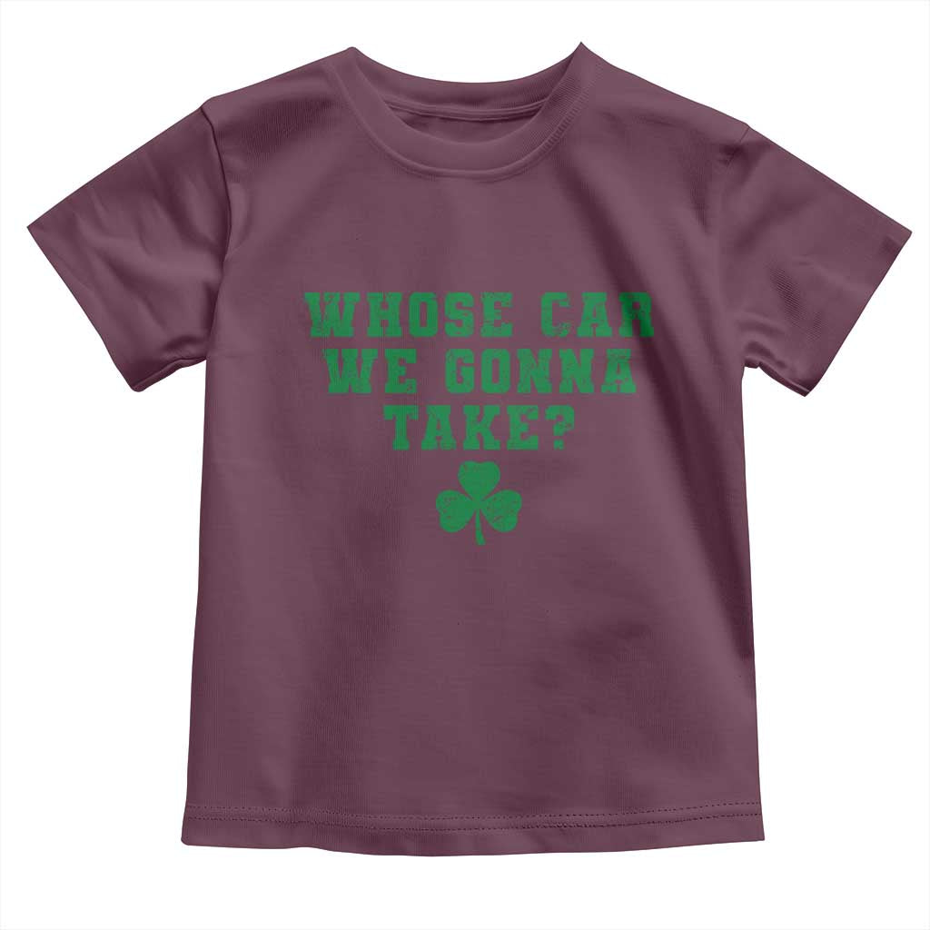 Funny Whose Car We Gonna Take Meme Shamrock Toddler T Shirt TS11 Maroon Print Your Wear