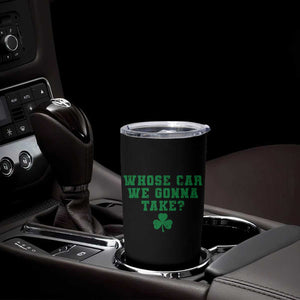 Funny Whose Car We Gonna Take Meme Shamrock Tumbler Cup TS11 Print Your Wear