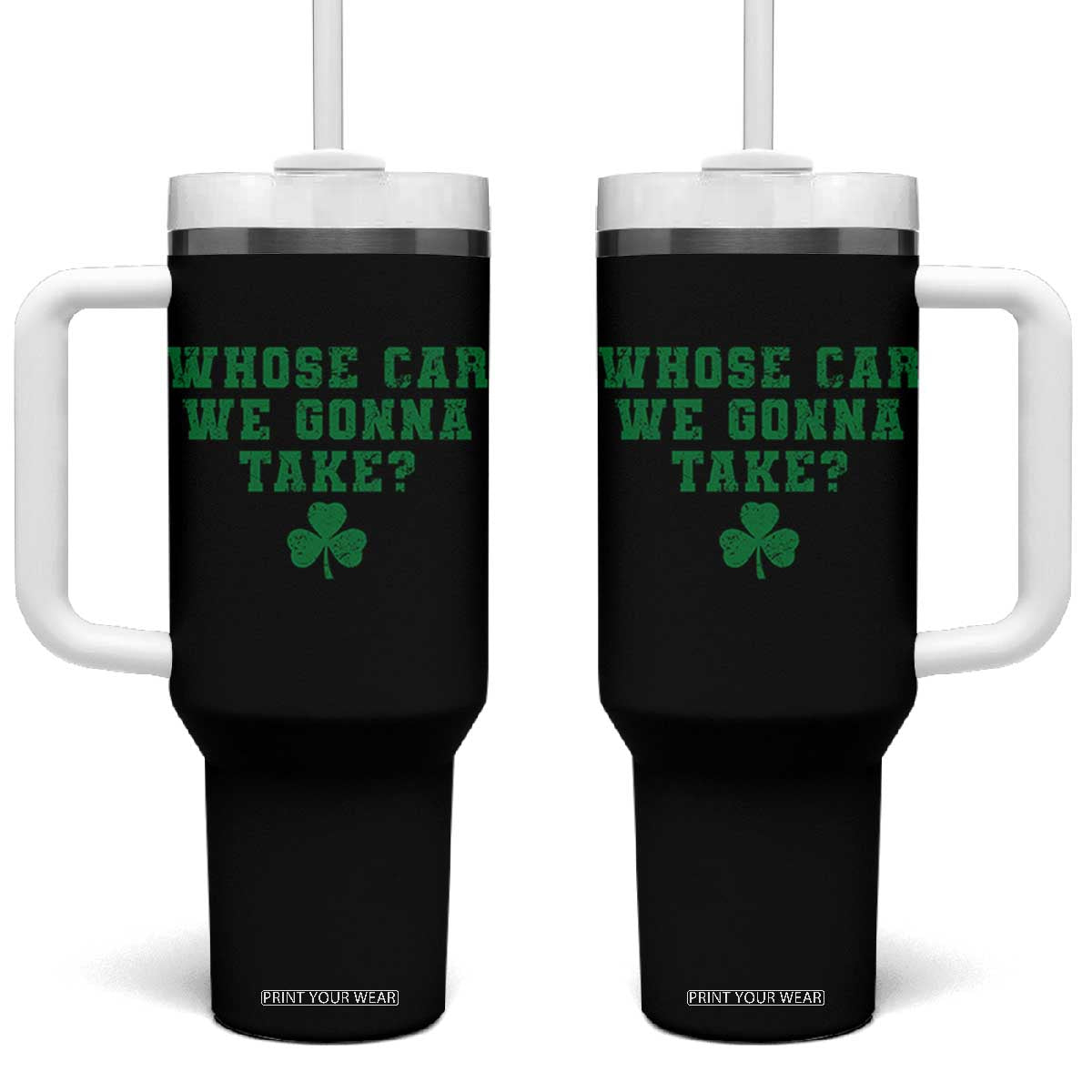 Funny Whose Car We Gonna Take Meme Shamrock Tumbler With Handle TS11 One Size: 40 oz Black Print Your Wear
