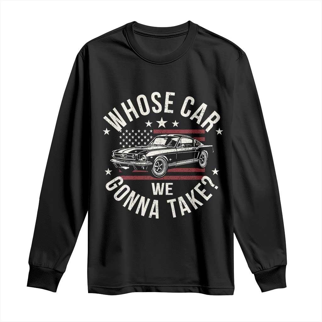 Funny Whose Car We Gonna Take Meme Long Sleeve Shirt Car Enthusiast Vintage American Flag TS11 Black Print Your Wear