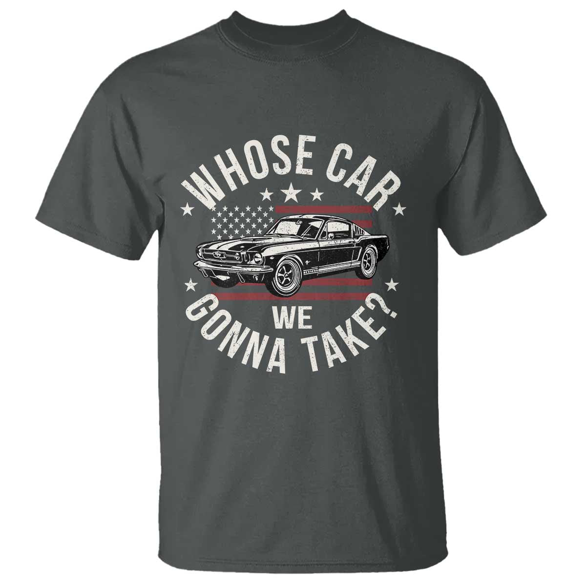 Funny Whose Car We Gonna Take Meme T Shirt Car Enthusiast Vintage American Flag TS11 Dark Heather Print Your Wear