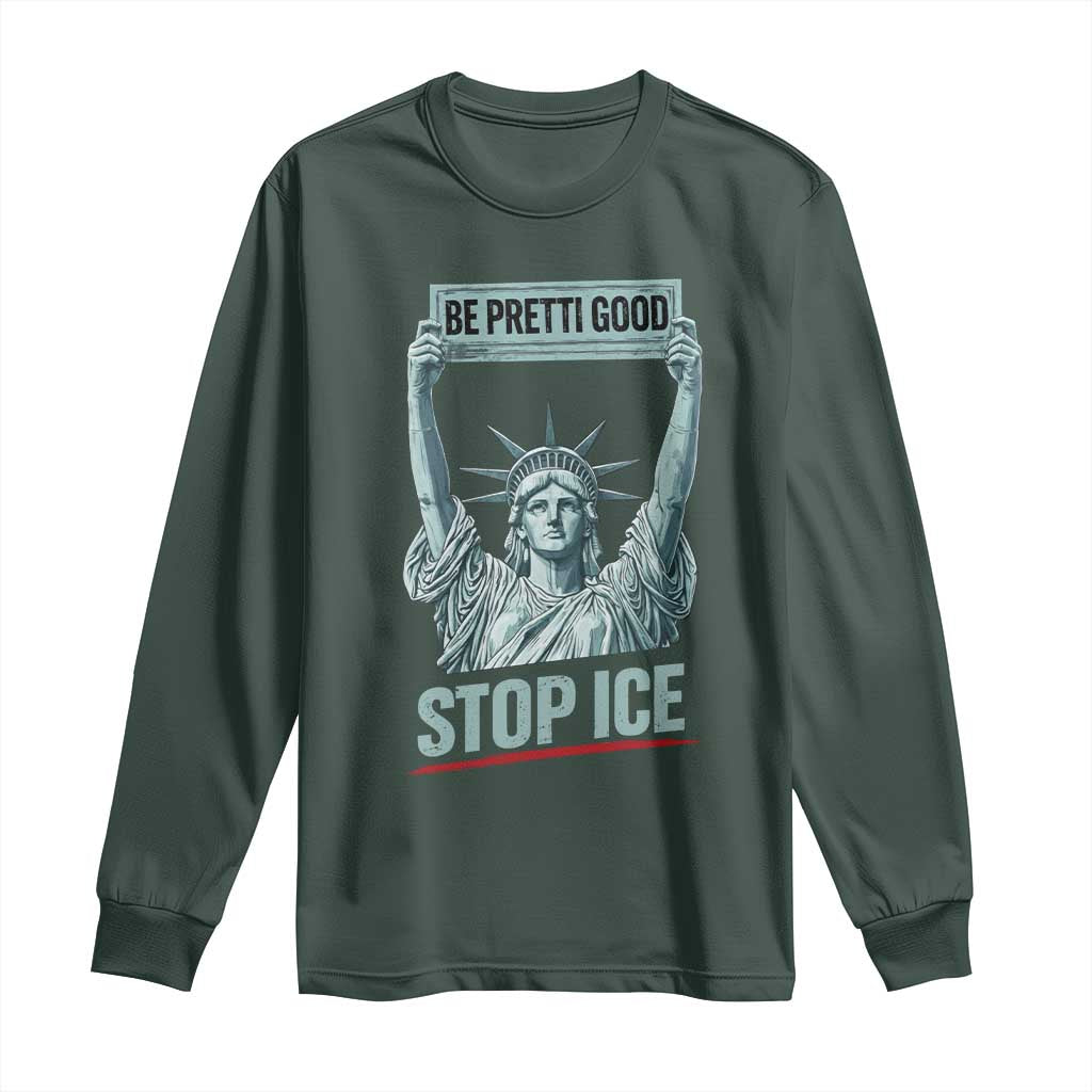 Be Pretti Good Stop Ice Long Sleeve Shirt Statue Of Liberty Minneapolis Protest TS11 Dark Forest Green Print Your Wear