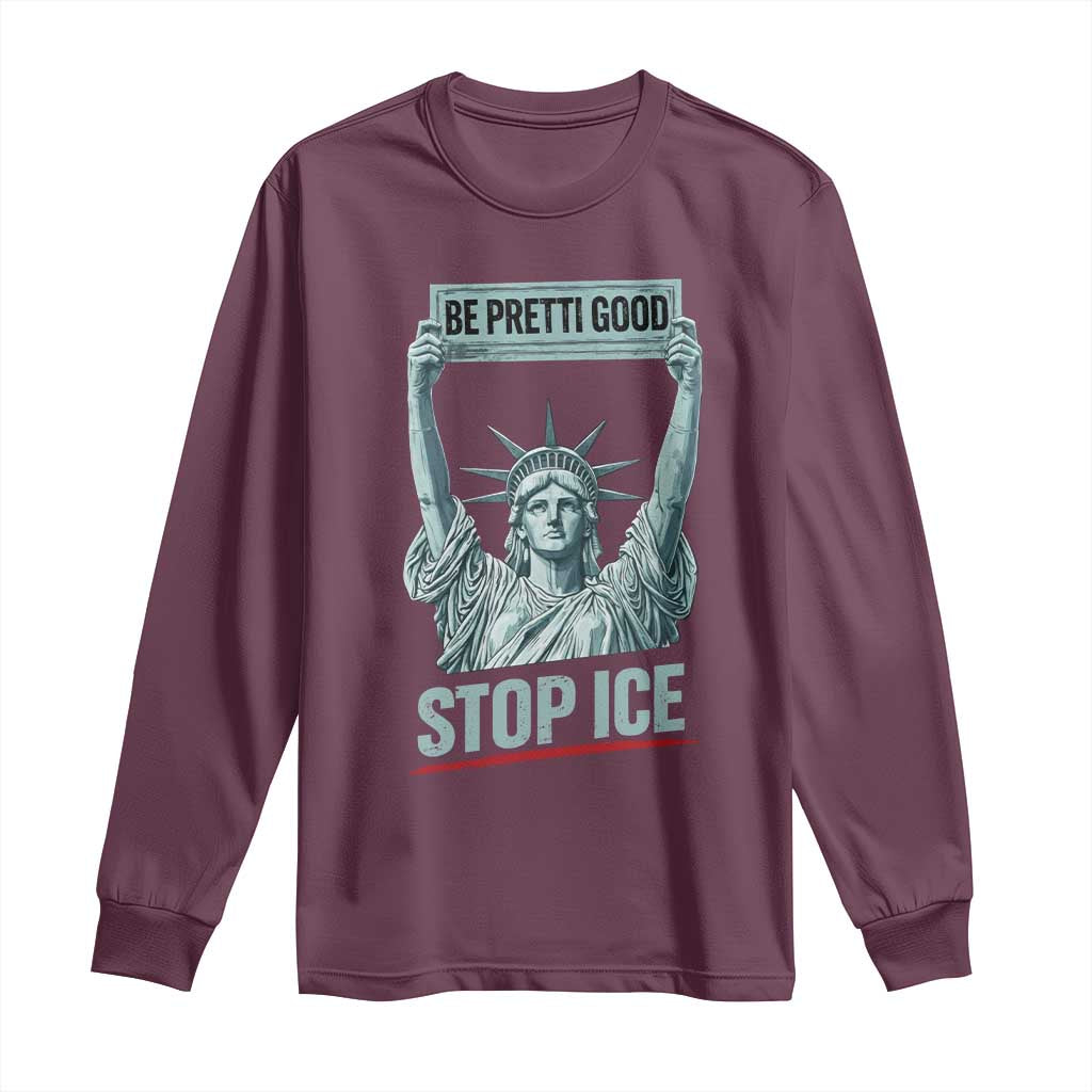 Be Pretti Good Stop Ice Long Sleeve Shirt Statue Of Liberty Minneapolis Protest TS11 Maroon Print Your Wear