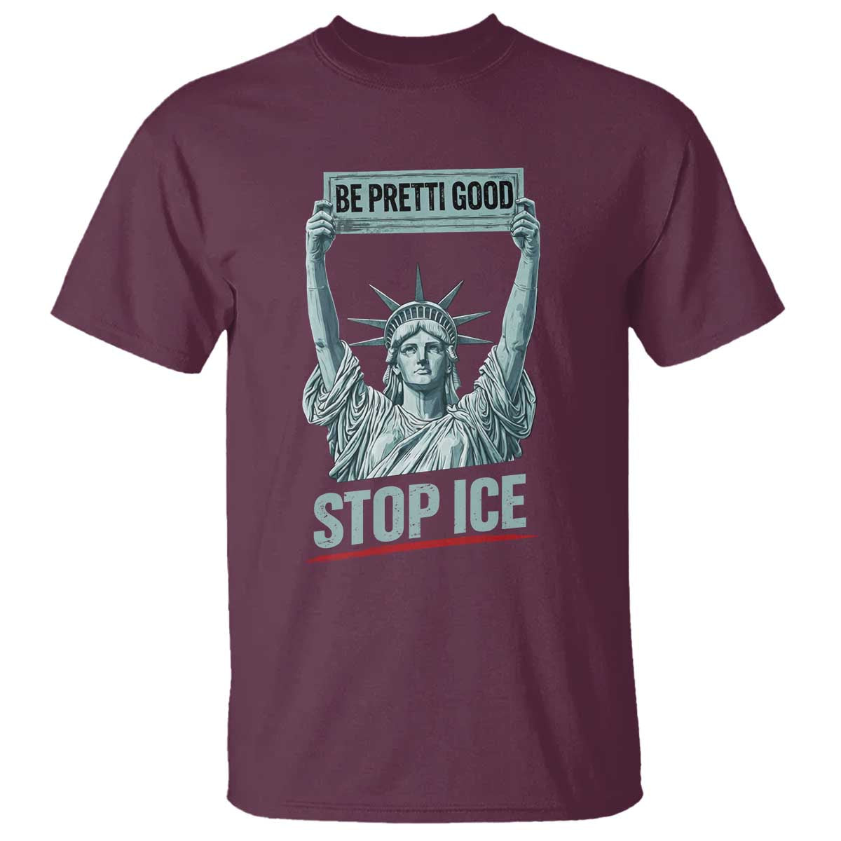 Be Pretti Good Stop Ice T Shirt Statue Of Liberty Minneapolis Protest TS11 Maroon Print Your Wear
