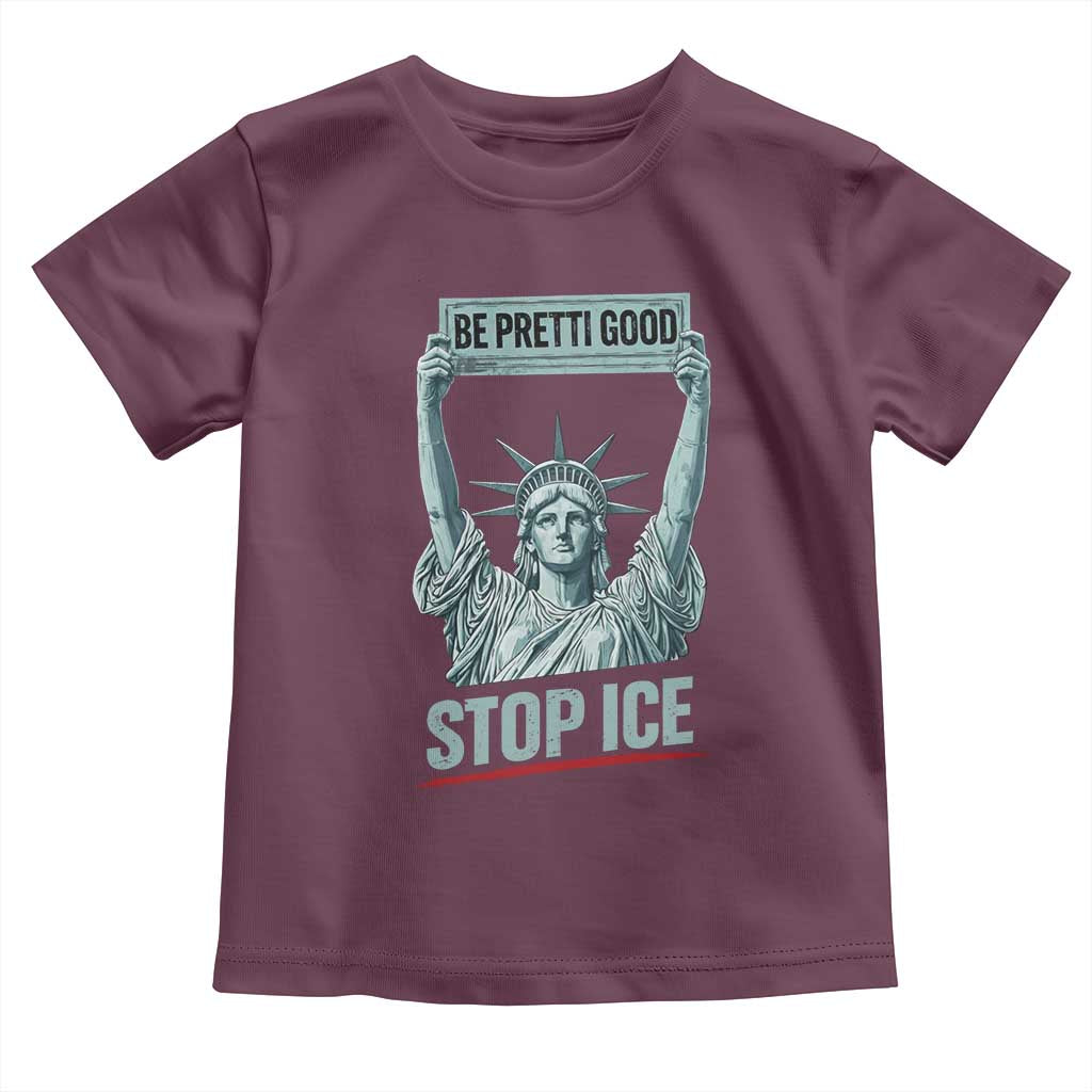 Be Pretti Good Stop Ice Toddler T Shirt Statue Of Liberty Minneapolis Protest TS11 Maroon Print Your Wear
