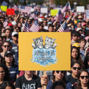 Chinga La Migra Protest Sign Cute Cat Melting Ice Pro Immigrant TS11 Horizontal 18" × 24" Yellow Print Your Wear