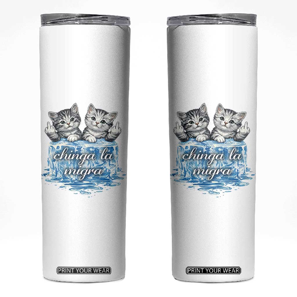 Chinga La Migra Skinny Tumbler Cute Cat Melting Ice Pro Immigrant TS11 White Print Your Wear