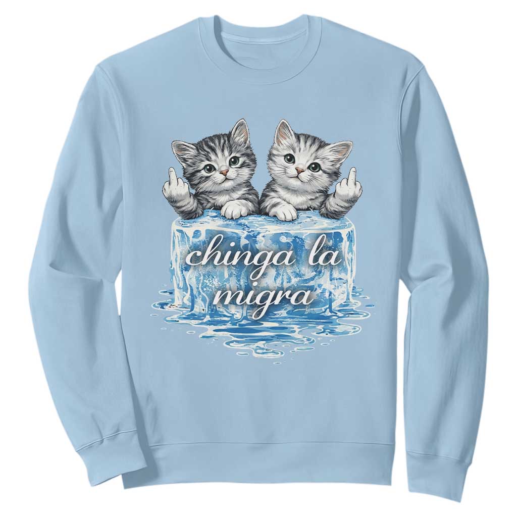 Chinga La Migra Sweatshirt Cute Cat Melting Ice Pro Immigrant TS11 Light Blue Print Your Wear