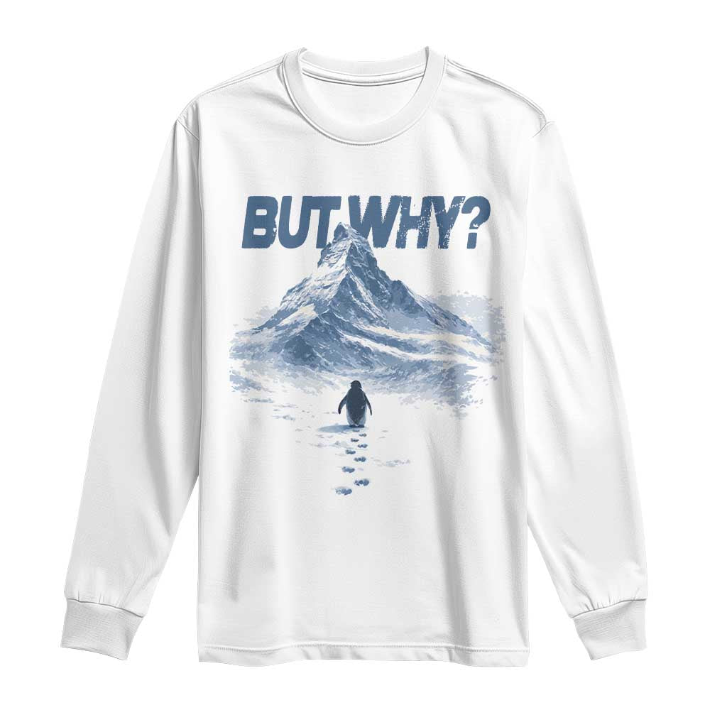 Penguin But Why Long Sleeve Shirt Funny Penguin Snowy Mountain Meme TS11 White Print Your Wear