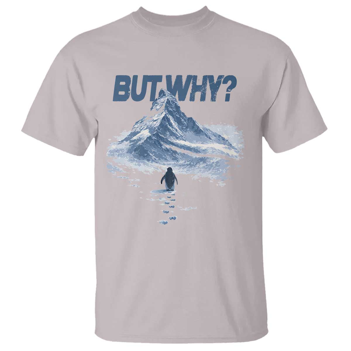 Penguin But Why T Shirt Funny Penguin Snowy Mountain Meme TS11 Ice Gray Print Your Wear