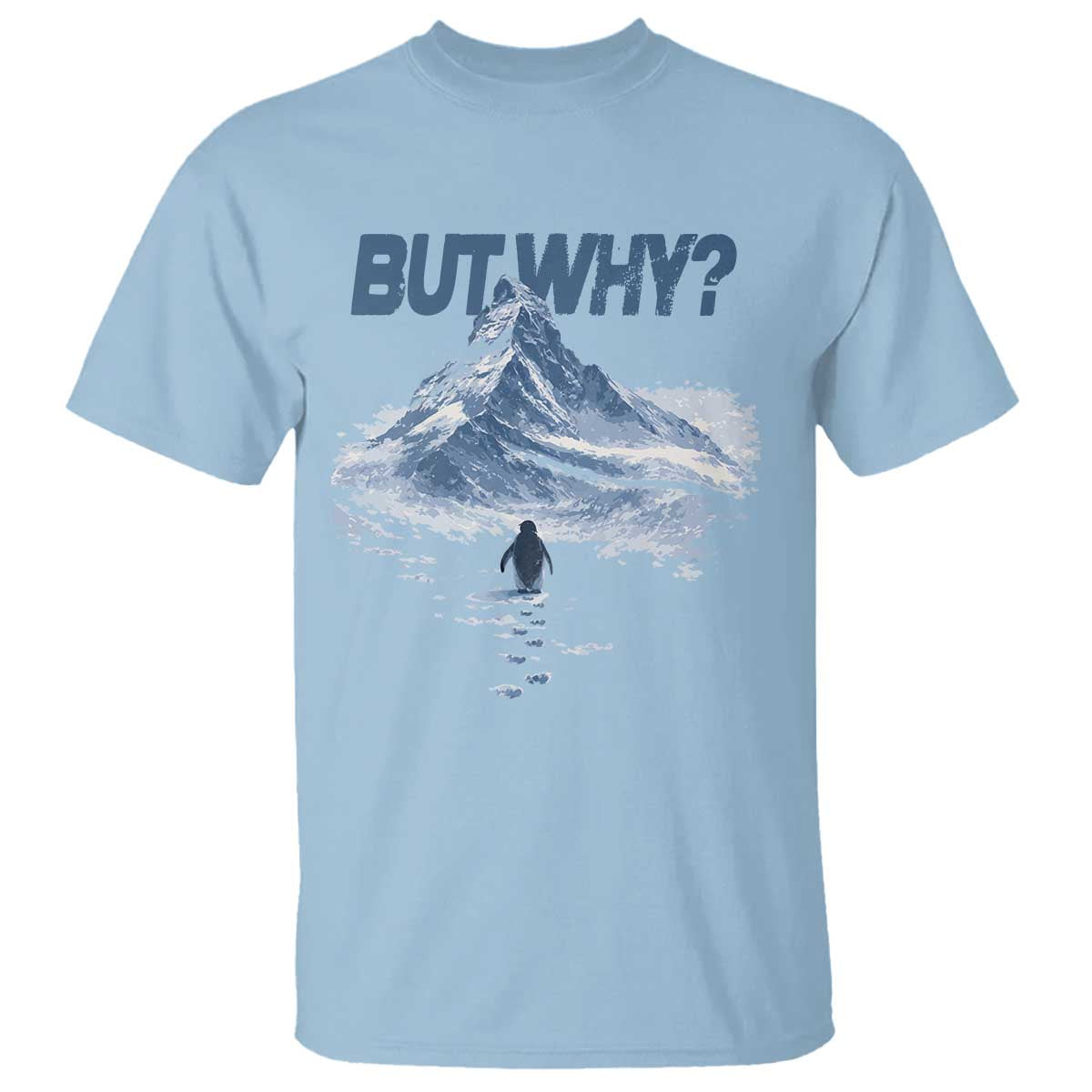 Penguin But Why T Shirt Funny Penguin Snowy Mountain Meme TS11 Light Blue Print Your Wear