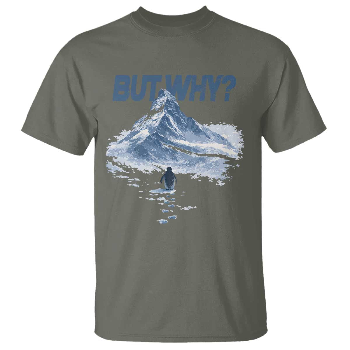 Penguin But Why T Shirt Funny Penguin Snowy Mountain Meme TS11 Military Green Print Your Wear