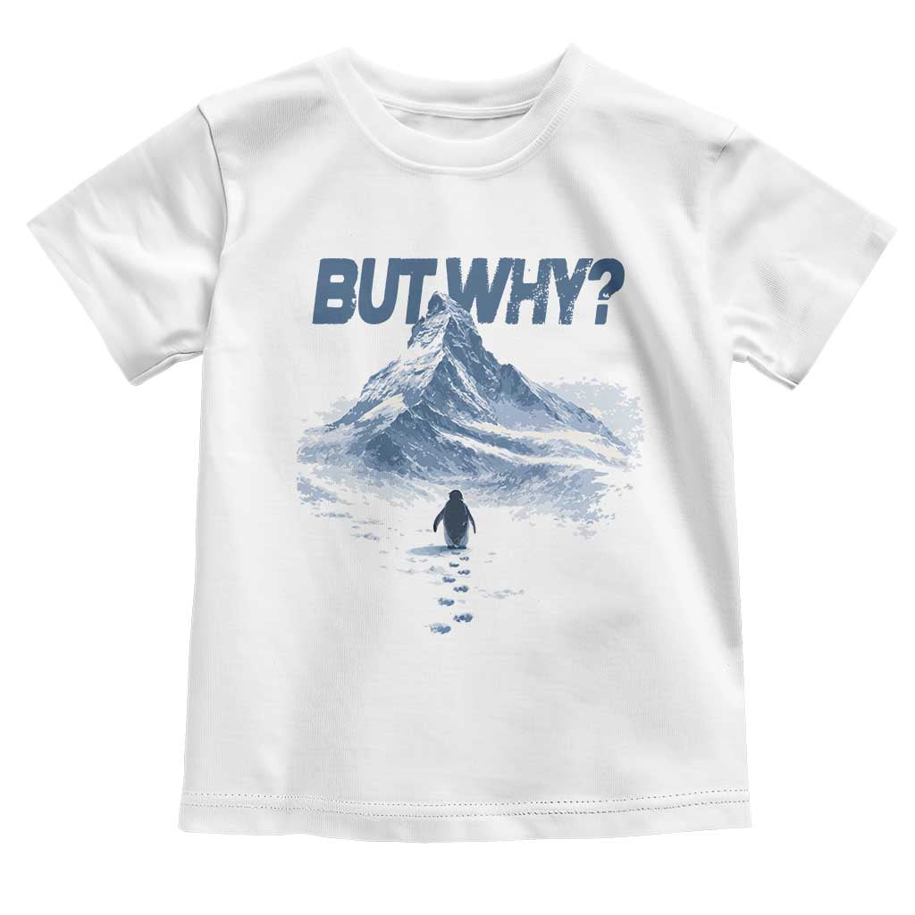 Penguin But Why Toddler T Shirt Funny Penguin Snowy Mountain Meme TS11 White Print Your Wear