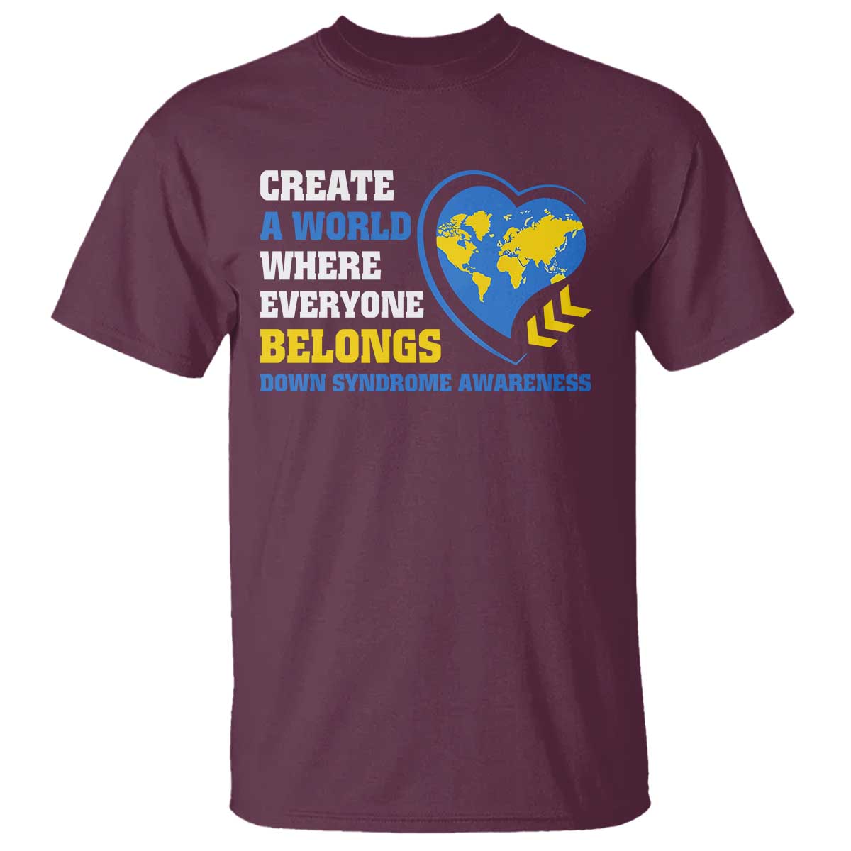 Down Syndrome Awareness T Shirt Create A World Where Everyone Belongs Heart TS11 Maroon Print Your Wear