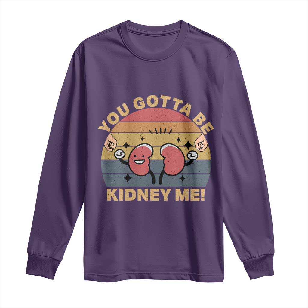 Funny You Gotta Be Kidney Me Long Sleeve Shirt Kidney Donor TS11 Purple Print Your Wear