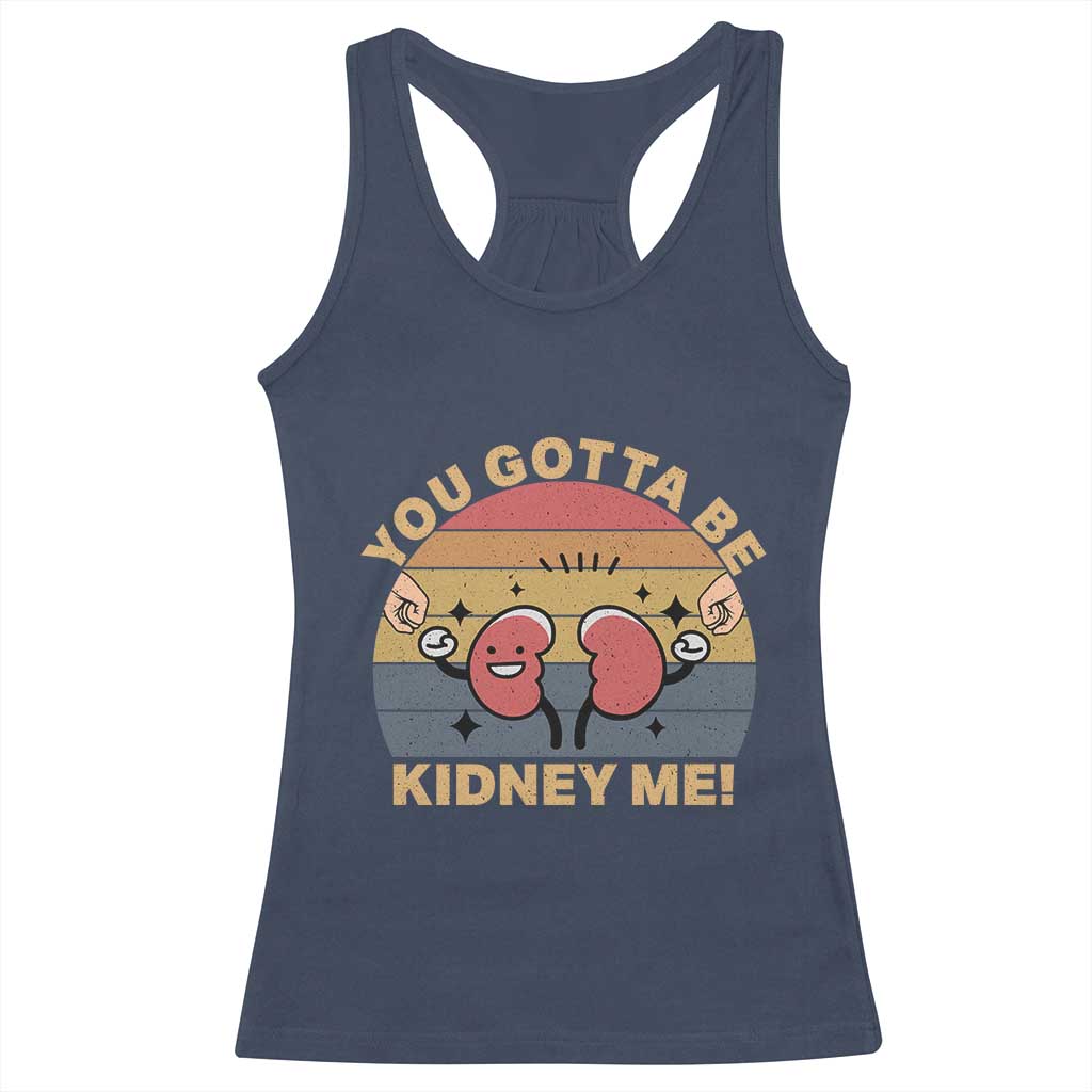 Funny You Gotta Be Kidney Me Racerback Tank Top Kidney Donor TS11 Navy Print Your Wear
