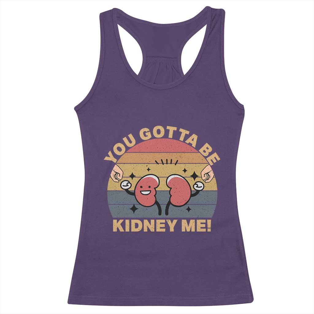 Funny You Gotta Be Kidney Me Racerback Tank Top Kidney Donor TS11 Purple Print Your Wear