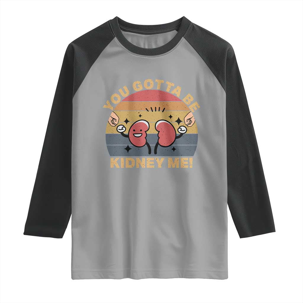 Funny You Gotta Be Kidney Me Raglan Shirt Kidney Donor TS11 Sport Gray Black Print Your Wear
