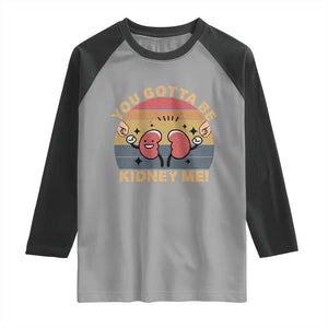 Funny You Gotta Be Kidney Me Raglan Shirt Kidney Donor TS11 Sport Gray Black Print Your Wear