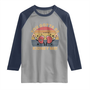 Funny You Gotta Be Kidney Me Raglan Shirt Kidney Donor TS11 Sport Gray Navy Print Your Wear