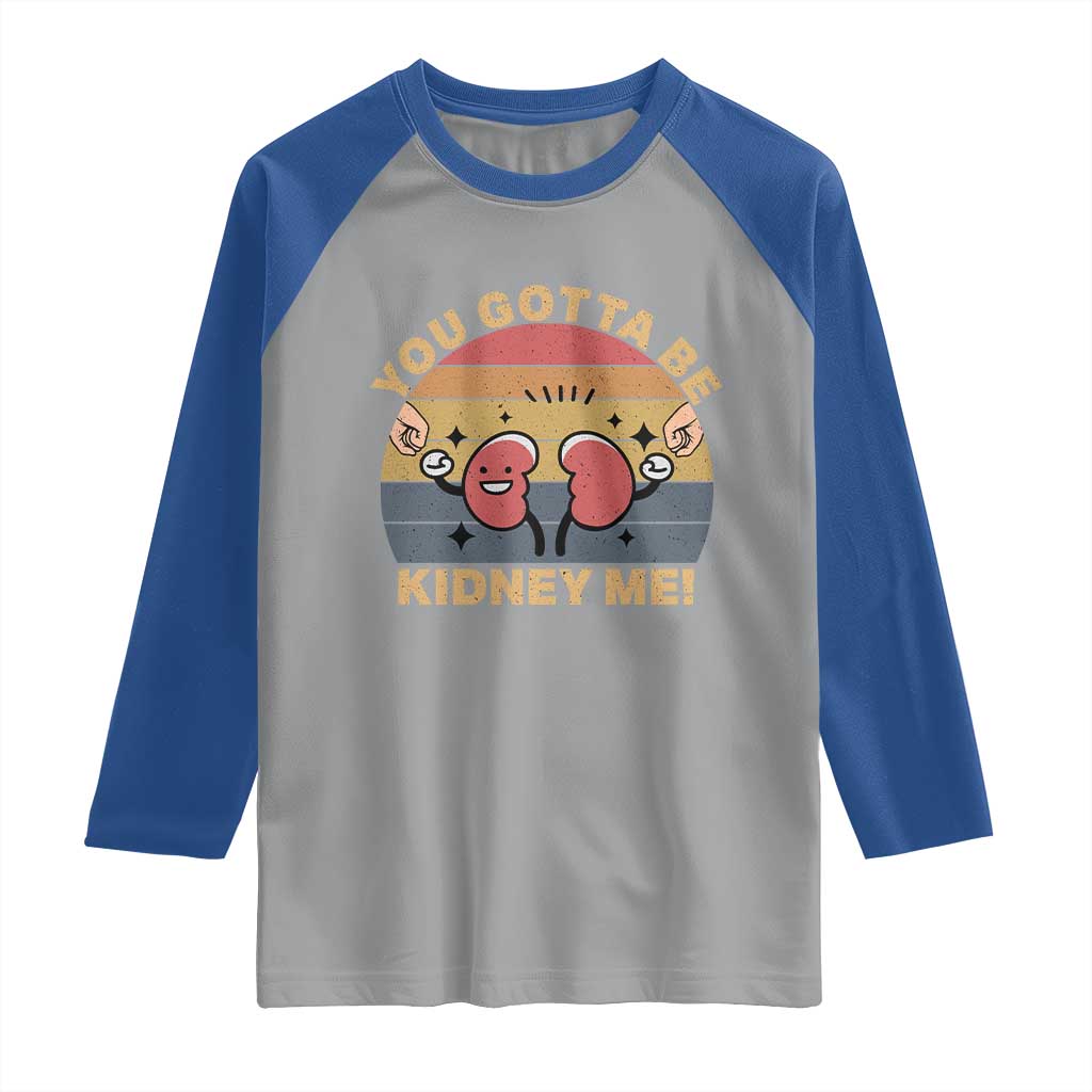 Funny You Gotta Be Kidney Me Raglan Shirt Kidney Donor TS11 Sport Gray Royal Print Your Wear