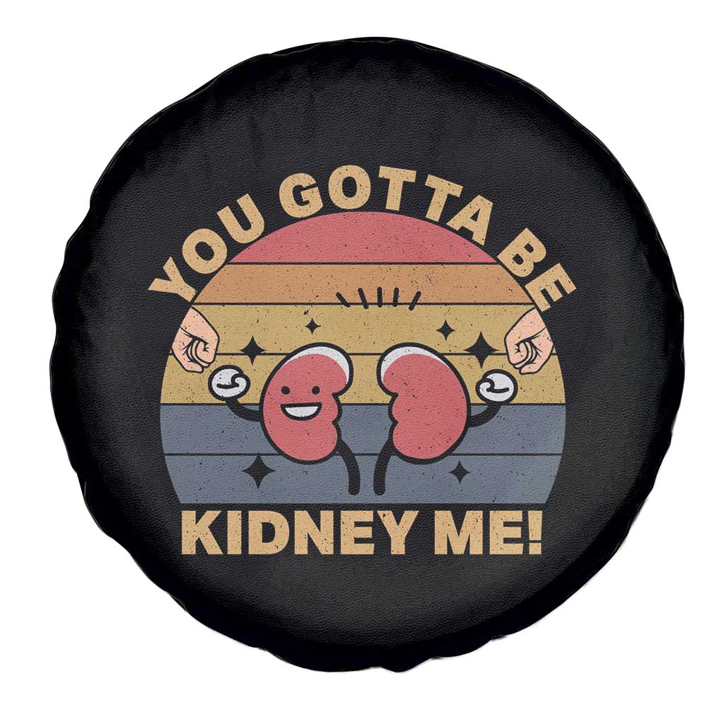 Funny You Gotta Be Kidney Me Spare Tire Cover Kidney Donor TS11 Print Your Wear
