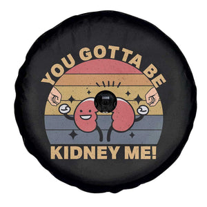 Funny You Gotta Be Kidney Me Spare Tire Cover Kidney Donor TS11 Print Your Wear