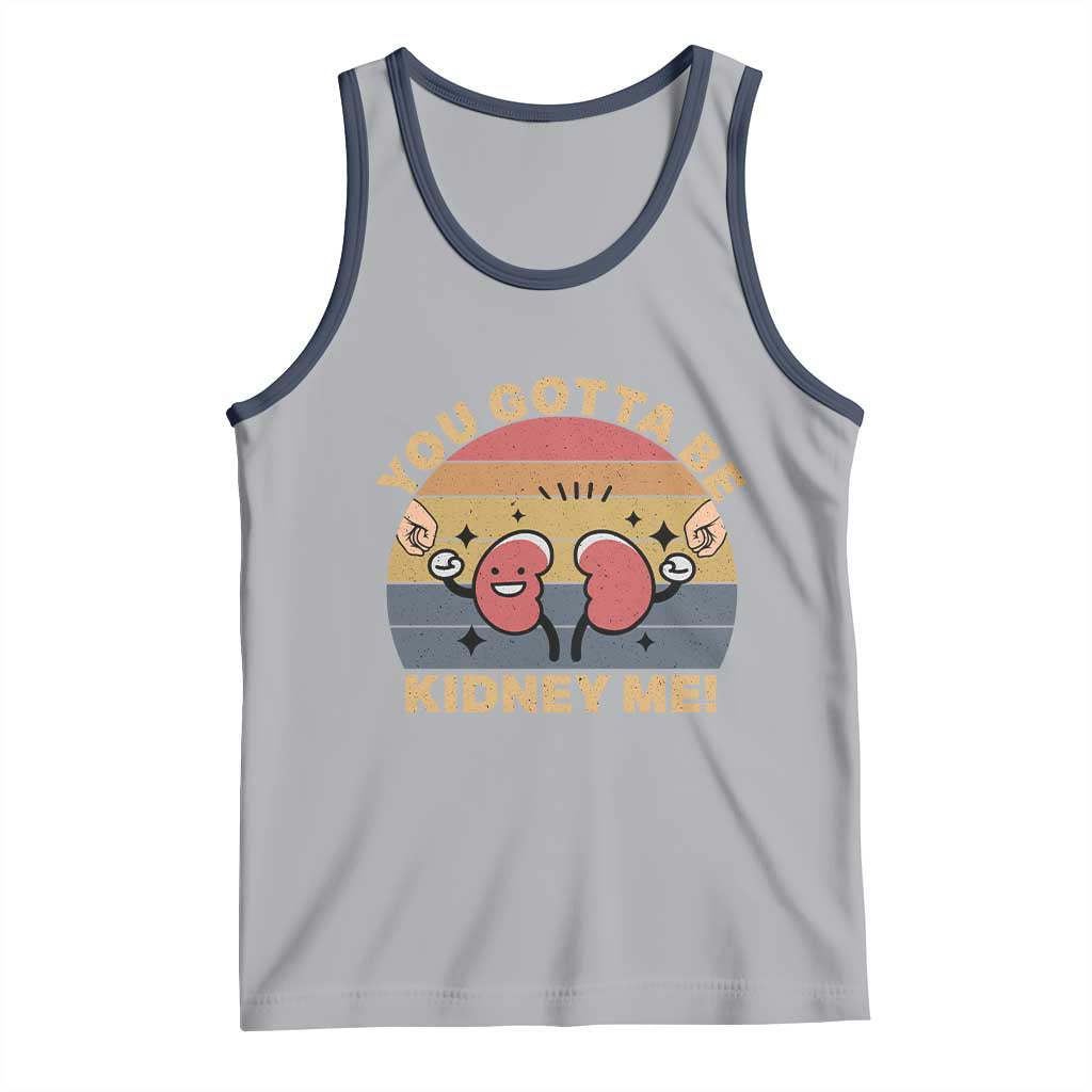 Funny You Gotta Be Kidney Me Tank Top Kidney Donor TS11 Athletic Heather Navy Print Your Wear