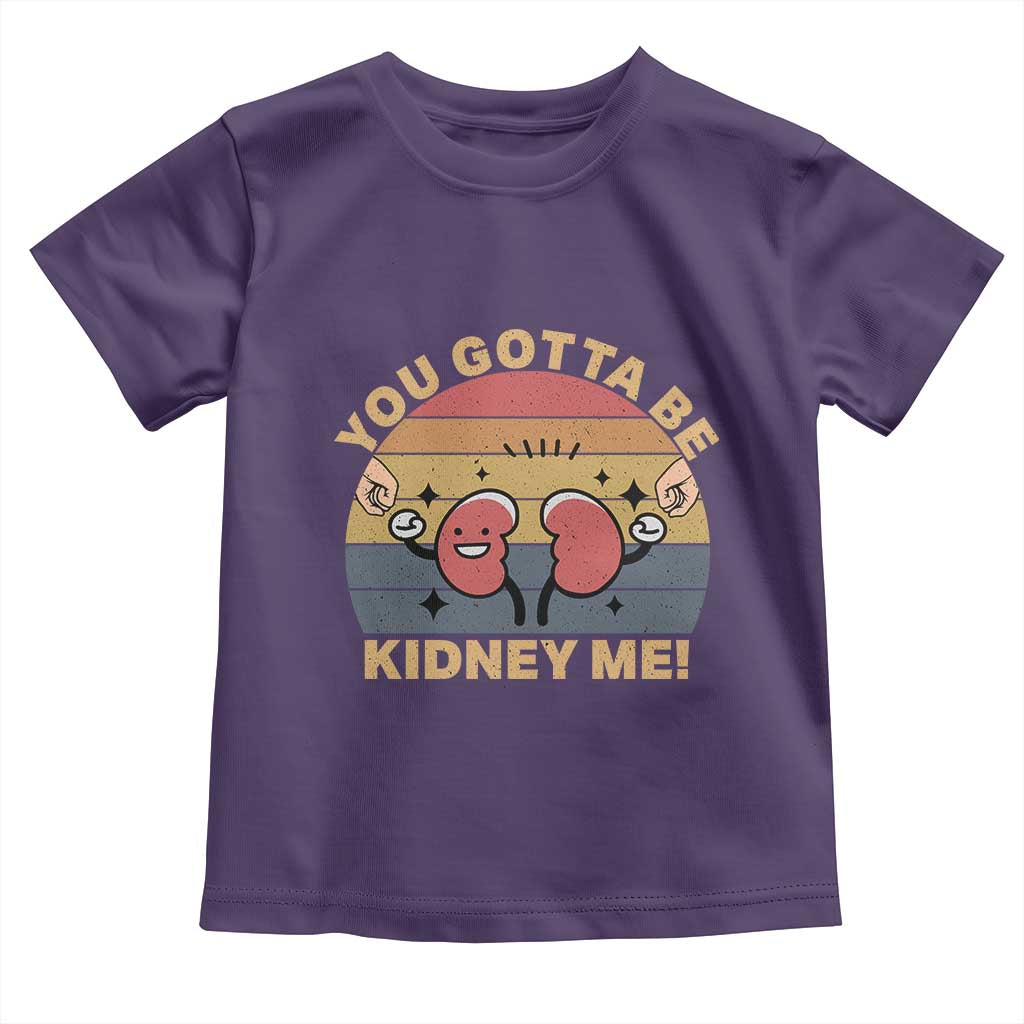 Funny You Gotta Be Kidney Me Toddler T Shirt Kidney Donor TS11 Purple Print Your Wear