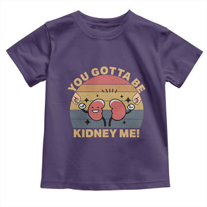 Funny You Gotta Be Kidney Me Toddler T Shirt Kidney Donor TS11 Purple Print Your Wear
