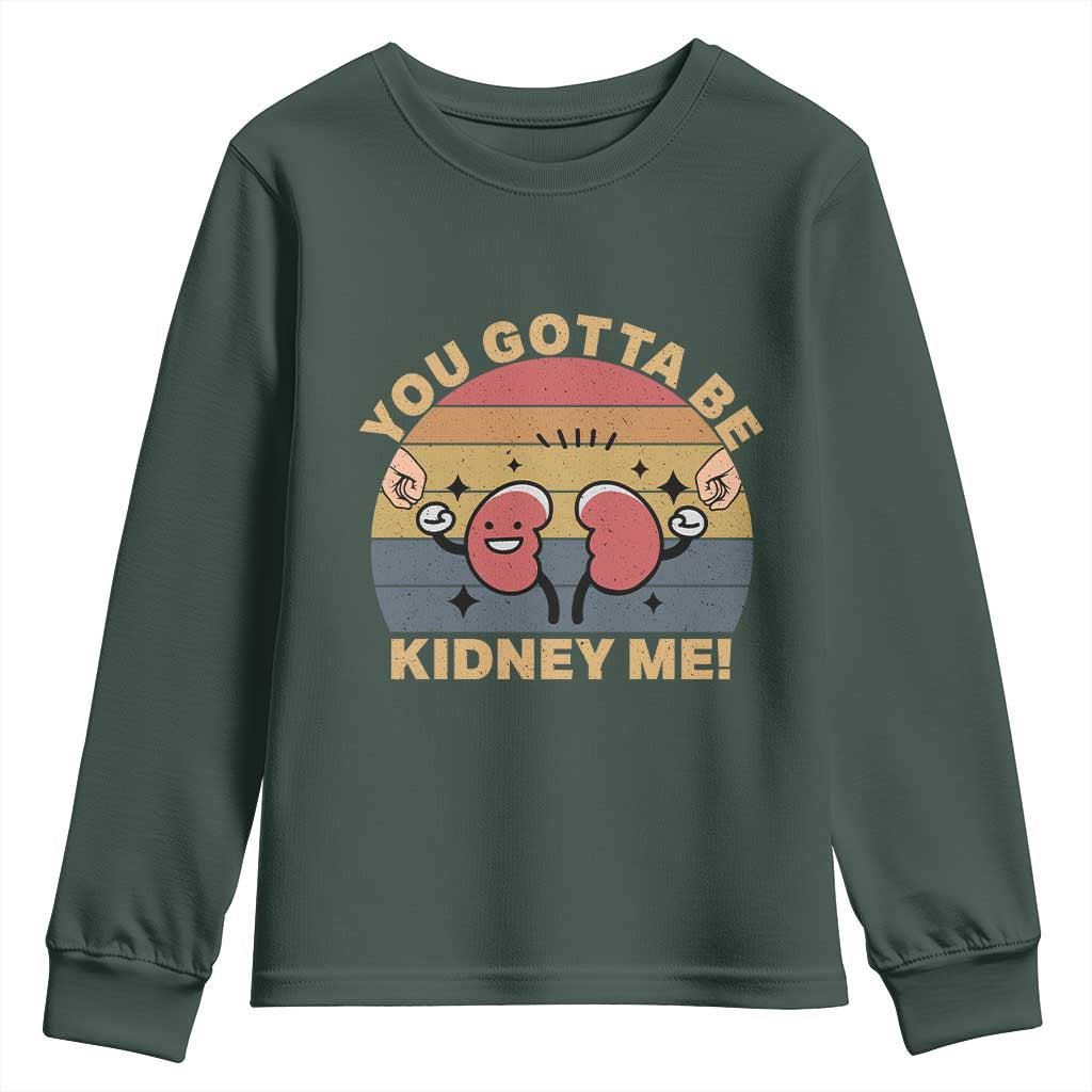 Funny You Gotta Be Kidney Me Youth Sweatshirt Kidney Donor TS11 Dark Forest Green Print Your Wear