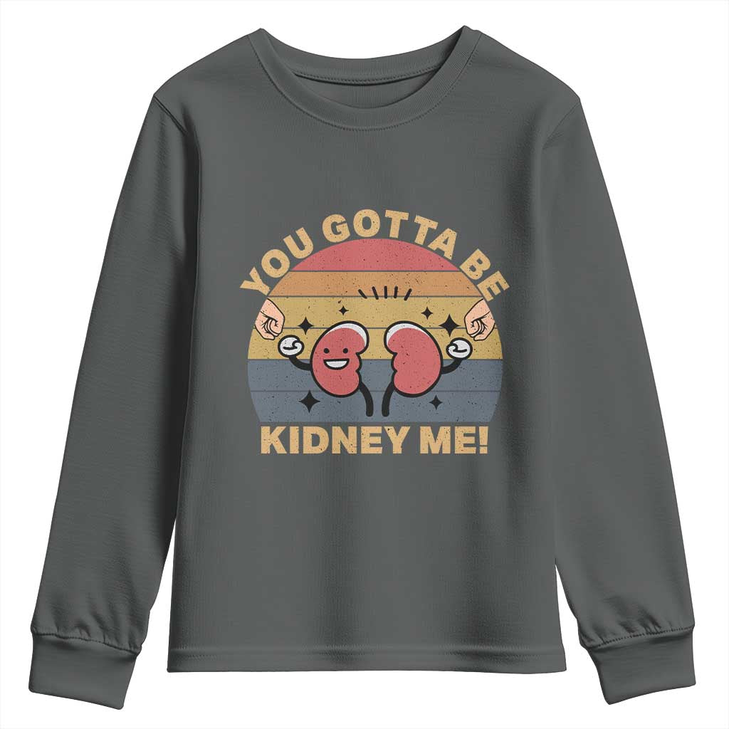 Funny You Gotta Be Kidney Me Youth Sweatshirt Kidney Donor TS11 Dark Heather Print Your Wear