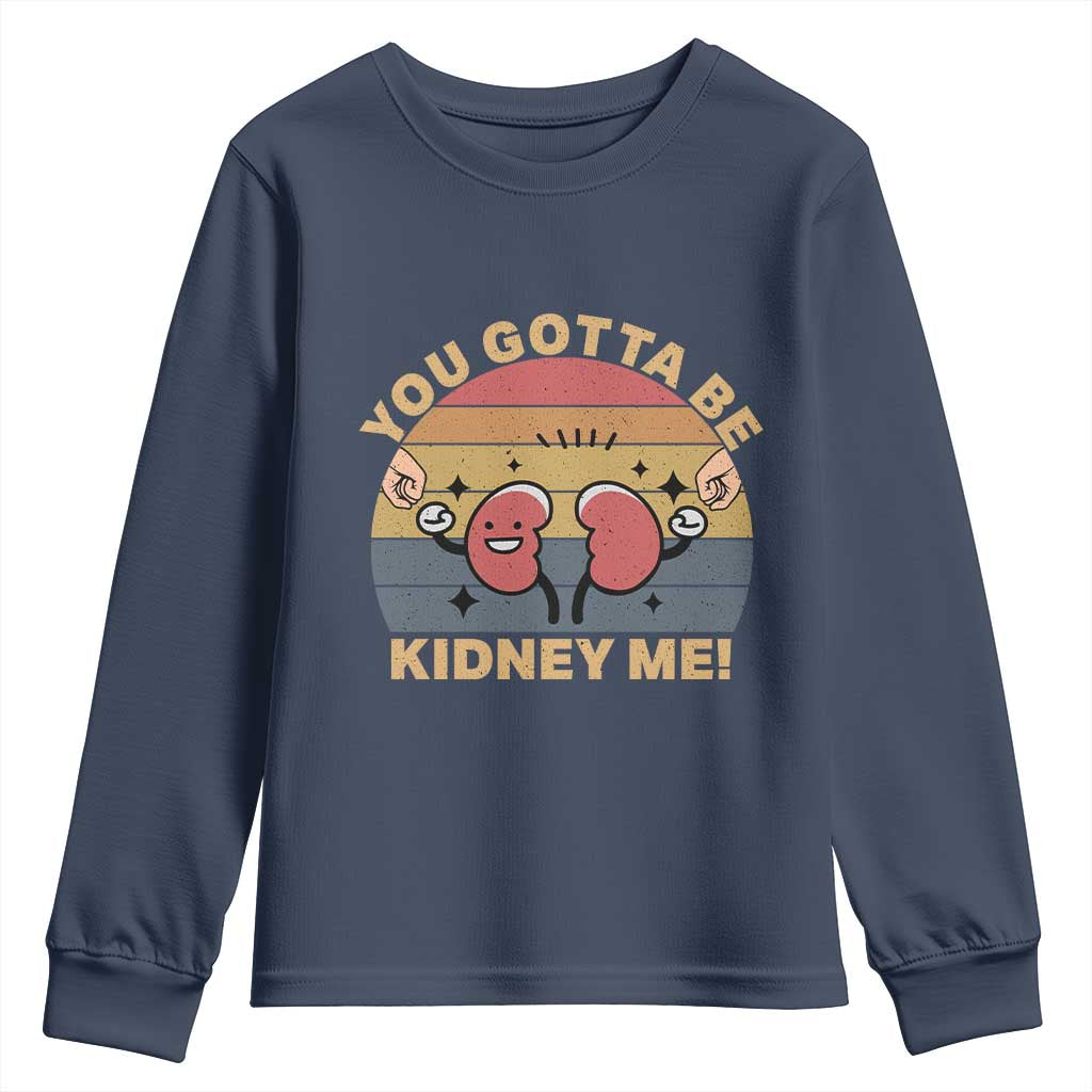 Funny You Gotta Be Kidney Me Youth Sweatshirt Kidney Donor TS11 Navy Print Your Wear
