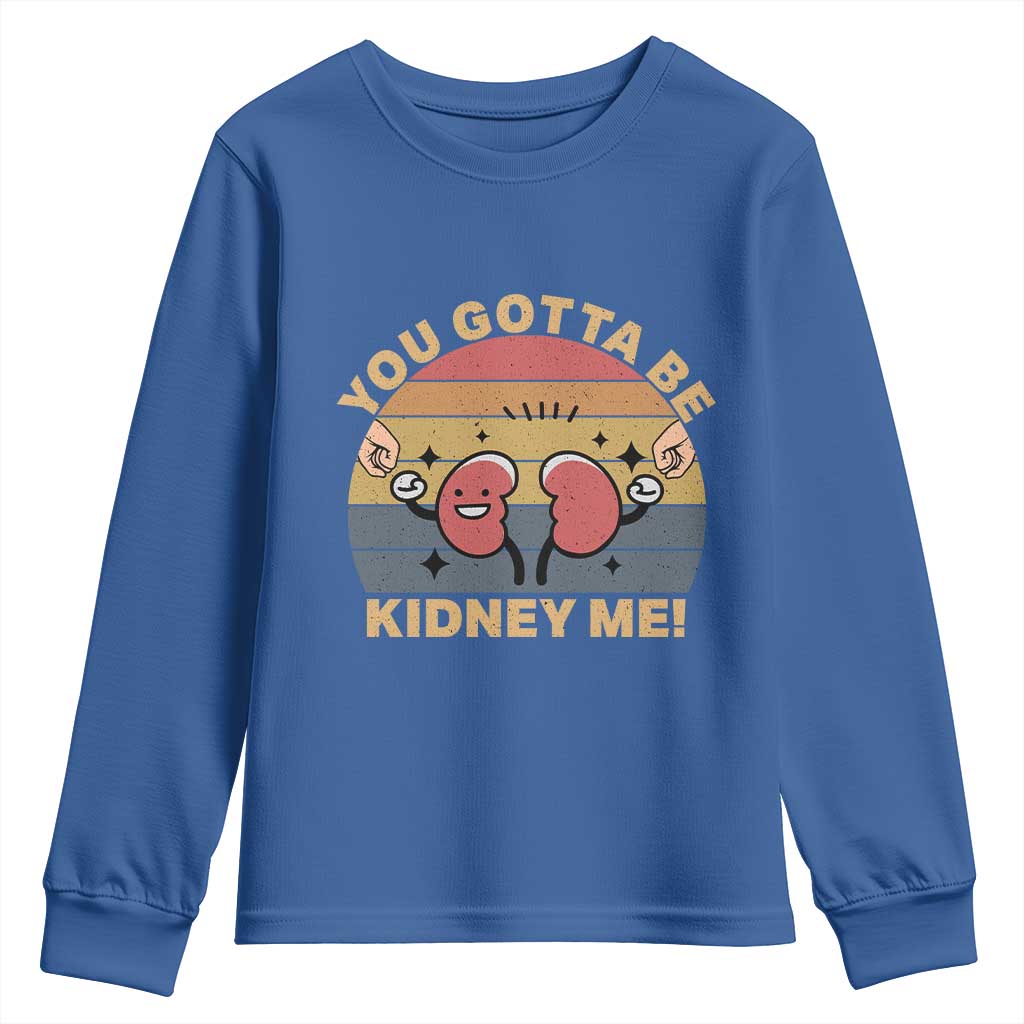 Funny You Gotta Be Kidney Me Youth Sweatshirt Kidney Donor TS11 Royal Blue Print Your Wear