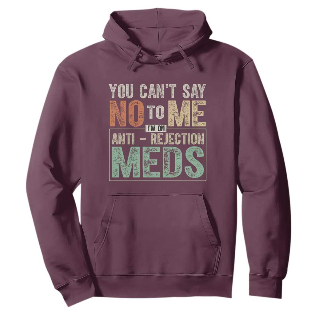 Transplant Survivor Hoodie You Can't Say No To Me I'm On Anti Rejection Meds TS11 Maroon Print Your Wear