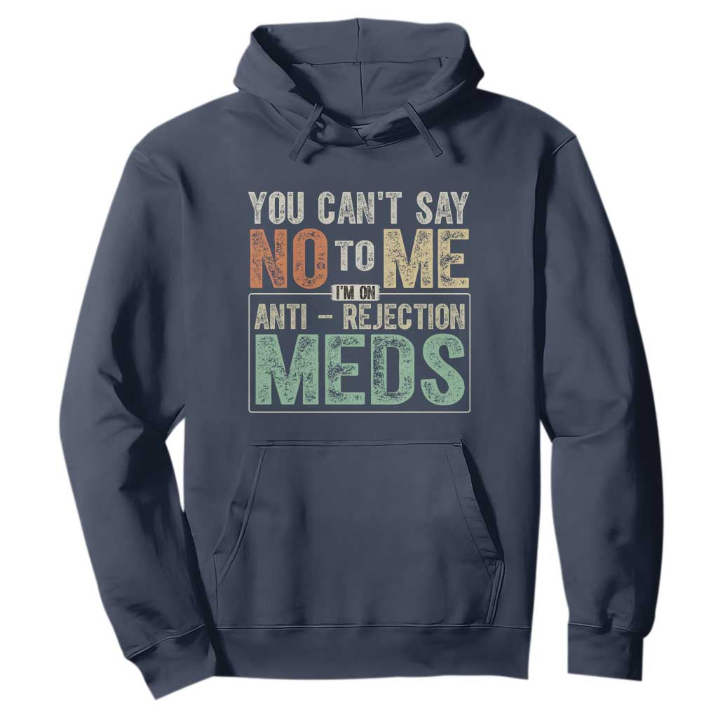Transplant Survivor Hoodie You Can't Say No To Me I'm On Anti Rejection Meds TS11 Navy Print Your Wear