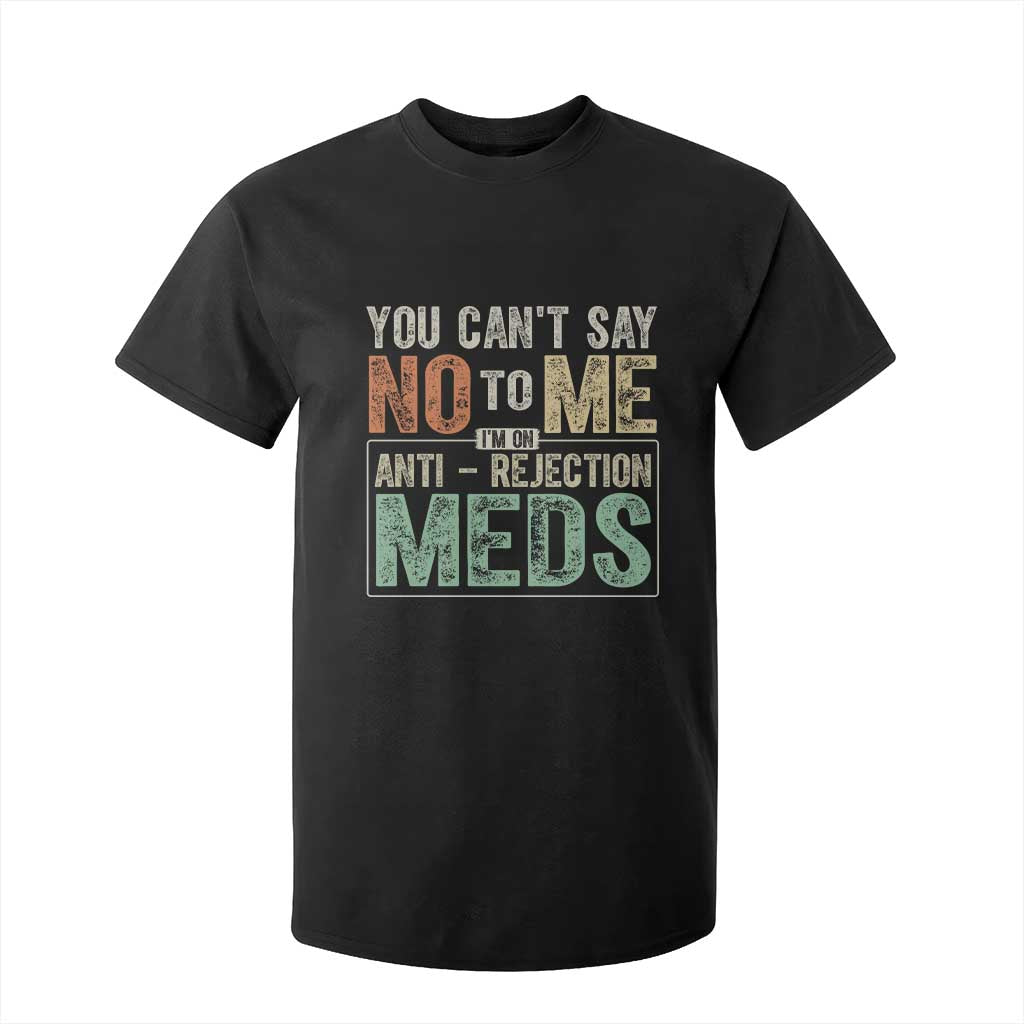Transplant Survivor T Shirt For Kid You Can't Say No To Me I'm On Anti Rejection Meds TS11 Black Print Your Wear