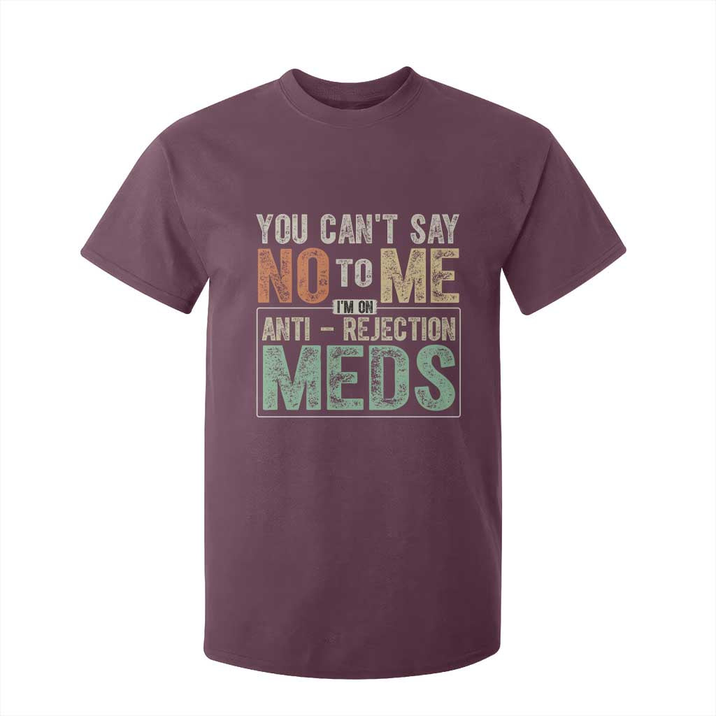 Transplant Survivor T Shirt For Kid You Can't Say No To Me I'm On Anti Rejection Meds TS11 Maroon Print Your Wear